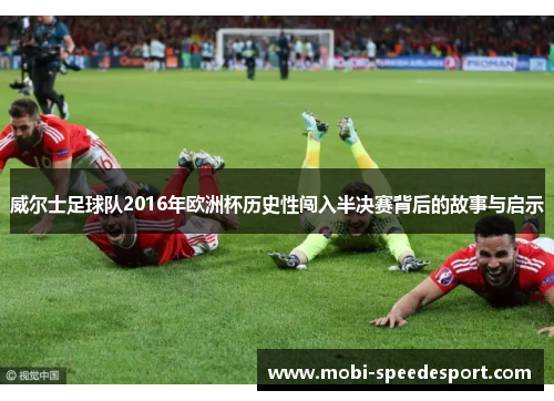 威尔士足球队2016年欧洲杯历史性闯入半决赛背后的故事与启示