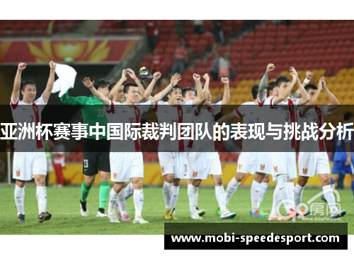亚洲杯赛事中国际裁判团队的表现与挑战分析