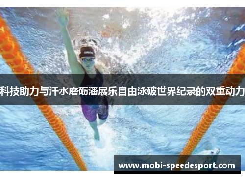 科技助力与汗水磨砺潘展乐自由泳破世界纪录的双重动力