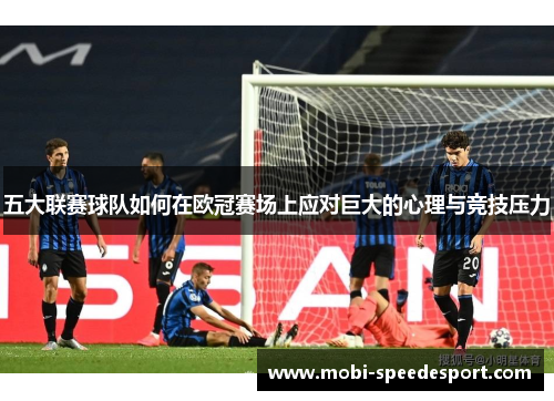 五大联赛球队如何在欧冠赛场上应对巨大的心理与竞技压力