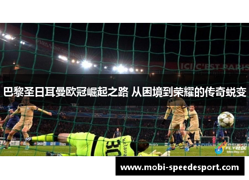 巴黎圣日耳曼欧冠崛起之路 从困境到荣耀的传奇蜕变
