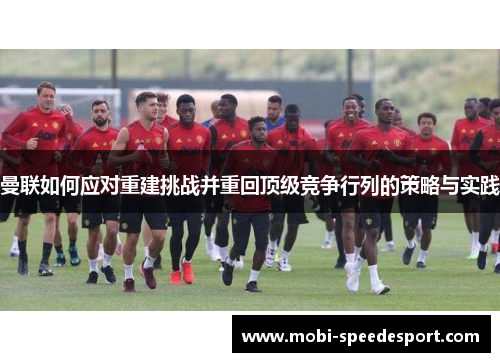 曼联如何应对重建挑战并重回顶级竞争行列的策略与实践
