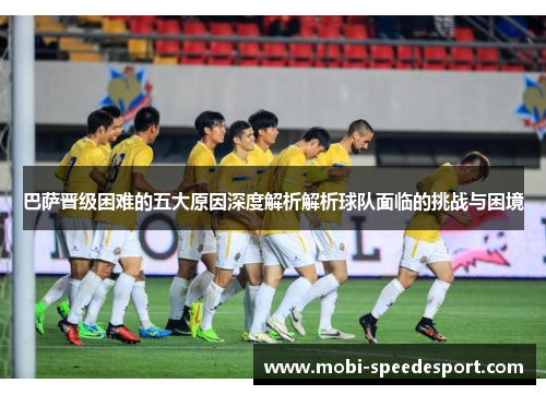 巴萨晋级困难的五大原因深度解析解析球队面临的挑战与困境