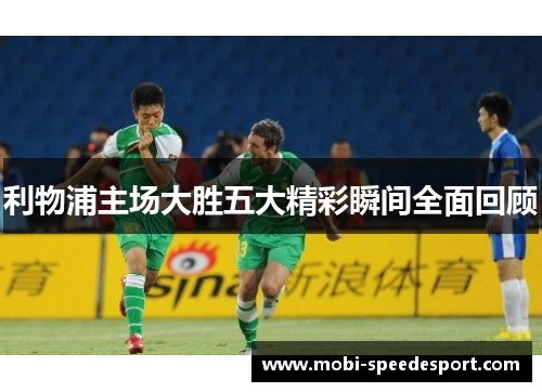 利物浦主场大胜五大精彩瞬间全面回顾