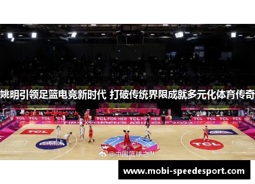 姚明引领足篮电竞新时代 打破传统界限成就多元化体育传奇