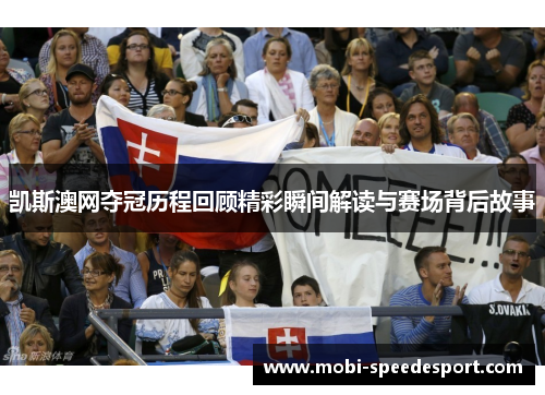 凯斯澳网夺冠历程回顾精彩瞬间解读与赛场背后故事