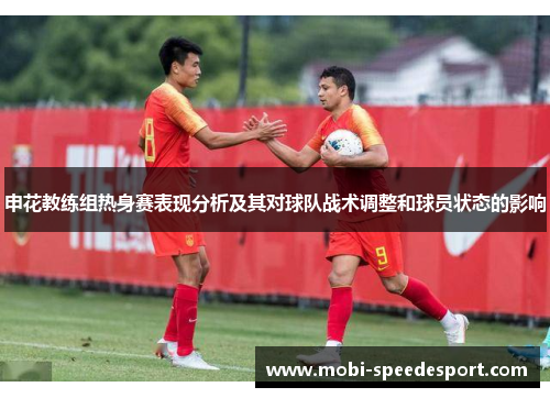 申花教练组热身赛表现分析及其对球队战术调整和球员状态的影响