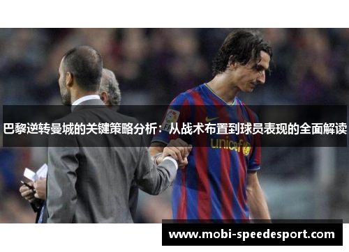 巴黎逆转曼城的关键策略分析：从战术布置到球员表现的全面解读