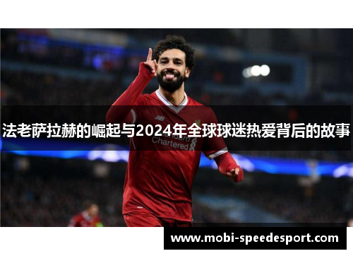 法老萨拉赫的崛起与2024年全球球迷热爱背后的故事