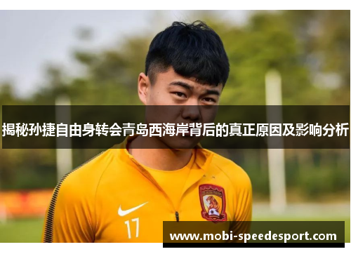 揭秘孙捷自由身转会青岛西海岸背后的真正原因及影响分析