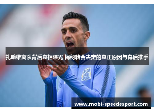 扎哈维离队背后真相曝光 揭秘转会决定的真正原因与幕后推手