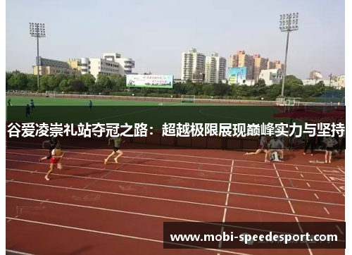 谷爱凌崇礼站夺冠之路:超越极限展现巅峰实力与坚持