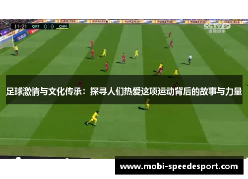 足球激情与文化传承:探寻人们热爱这项运动背后的故事与力量 足球激情与文化传承:探寻人们热爱这项运动背后的故事与力量